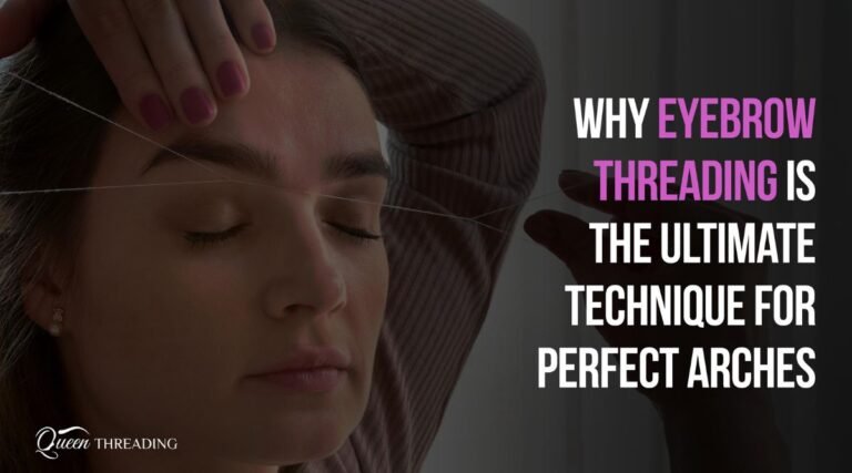 Why Eyebrow Threading in Escondido is the Perfect Choice for Perfect Arches?