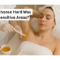 Why Choose Hard Wax for Sensitive Areas 85x85